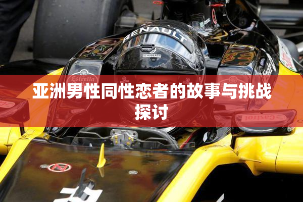 亚洲男性同性恋者的故事与挑战探讨