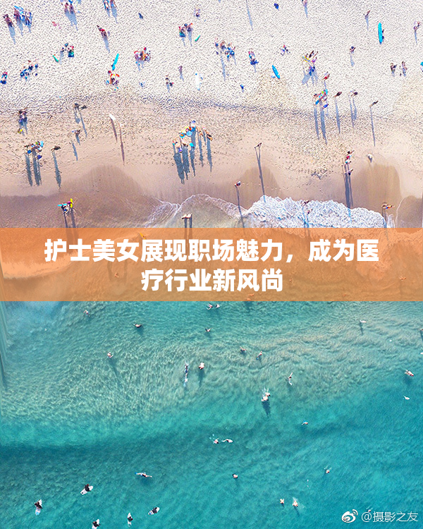 护士美女展现职场魅力，成为医疗行业新风尚