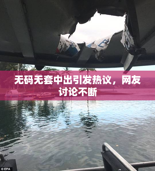 无码无套中出引发热议，网友讨论不断