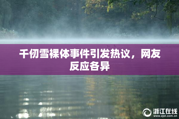 千仞雪裸体事件引发热议，网友反应各异