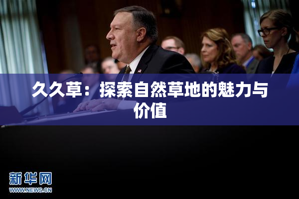 久久草：探索自然草地的魅力与价值