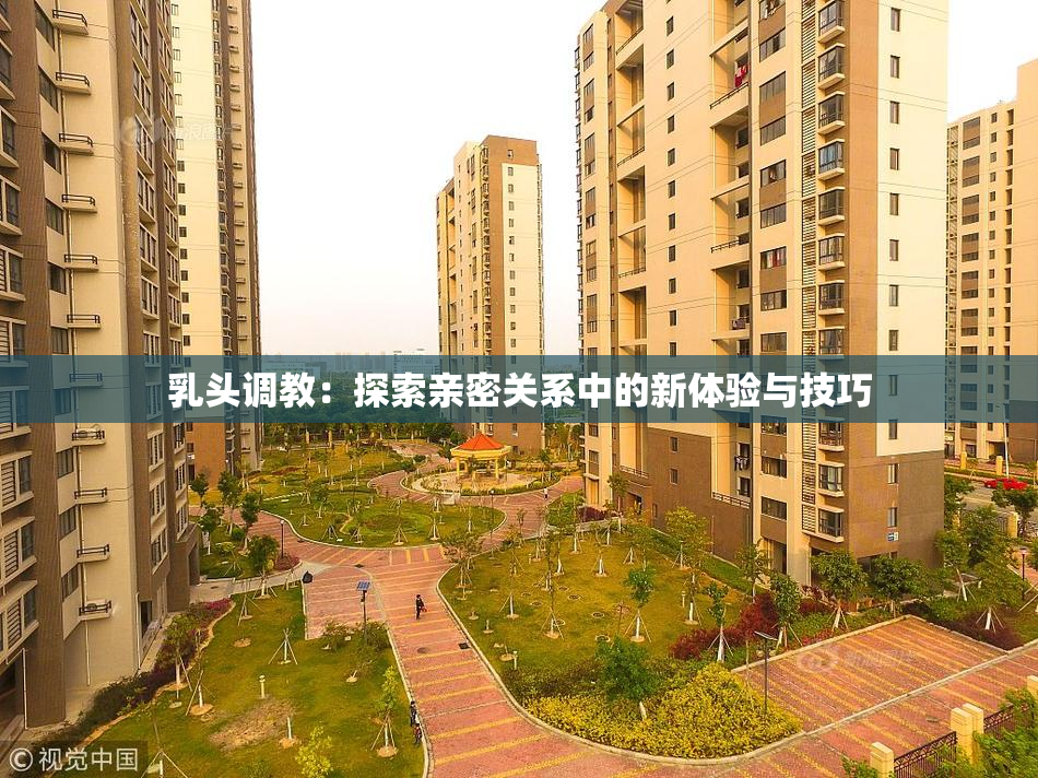 乳头调教：探索亲密关系中的新体验与技巧