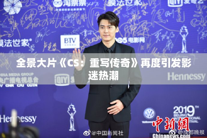 全景大片《CS：重写传奇》再度引发影迷热潮