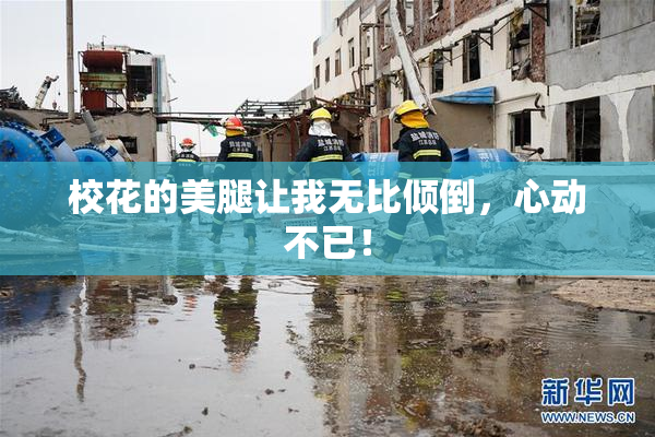 校花的美腿让我无比倾倒，心动不已！