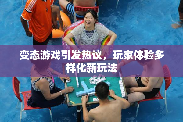 变态游戏引发热议，玩家体验多样化新玩法