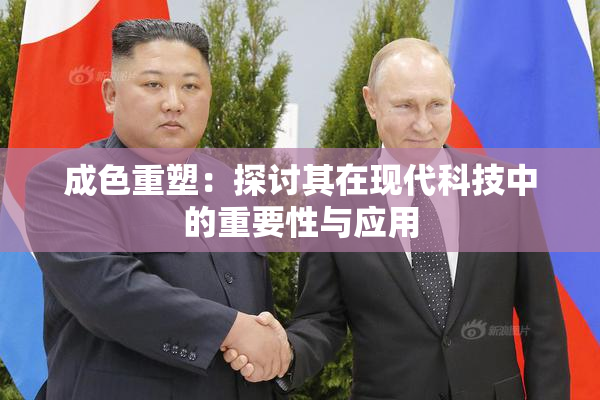 成色重塑：探讨其在现代科技中的重要性与应用