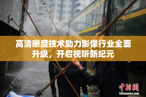 高清晰度技术助力影像行业全面升级，开启视听新纪元