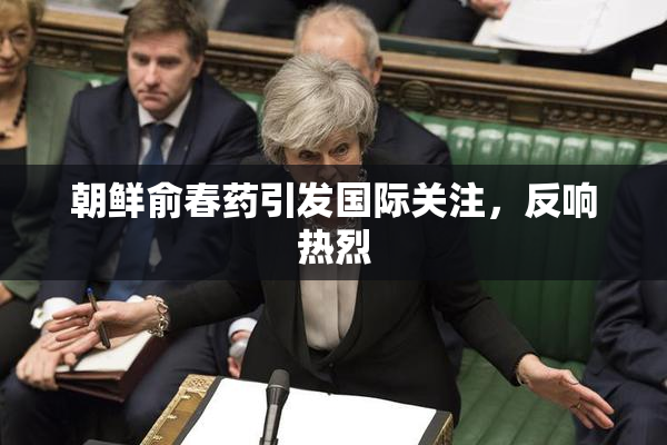 朝鲜俞春药引发国际关注，反响热烈