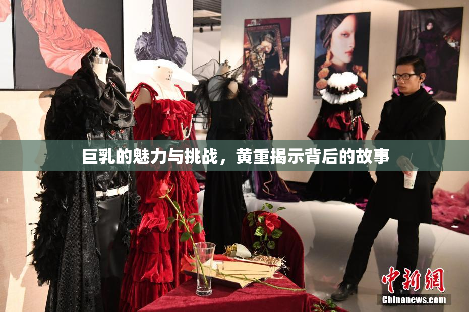 巨乳的魅力与挑战，黄重揭示背后的故事