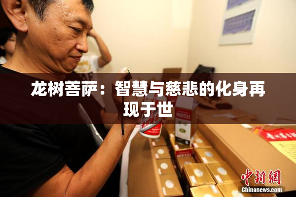 龙树菩萨：智慧与慈悲的化身再现于世