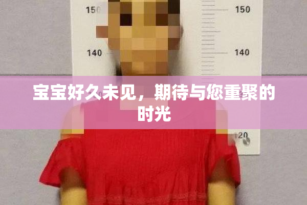 宝宝好久未见，期待与您重聚的时光