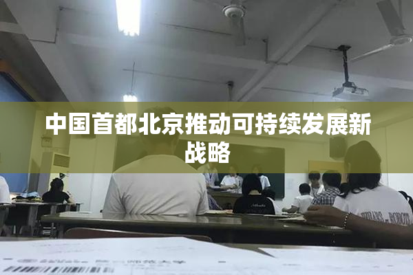 中国首都北京推动可持续发展新战略