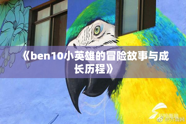 《ben10小英雄的冒险故事与成长历程》