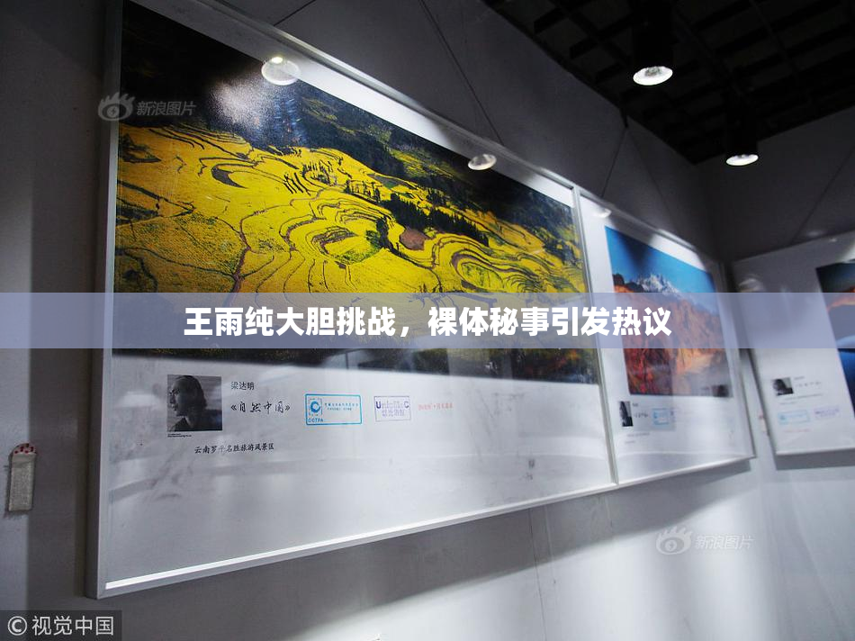 王雨纯大胆挑战，裸体秘事引发热议
