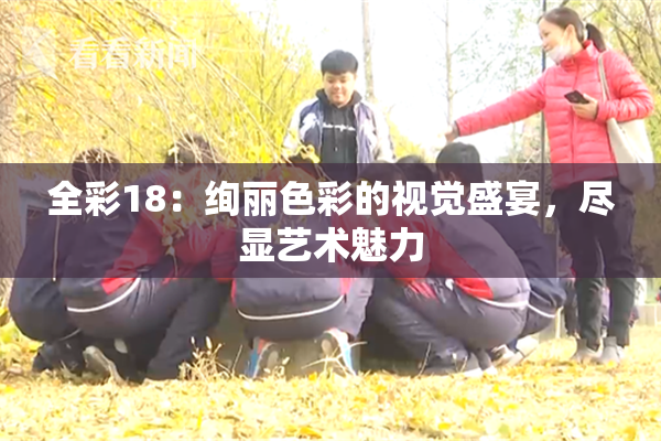 全彩18：绚丽色彩的视觉盛宴，尽显艺术魅力
