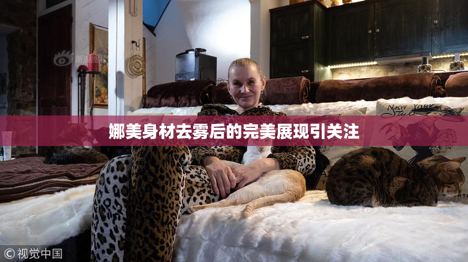 娜美身材去雾后的完美展现引关注
