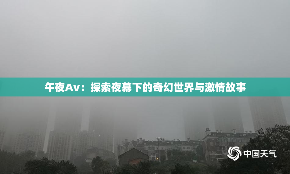 午夜Av：探索夜幕下的奇幻世界与激情故事
