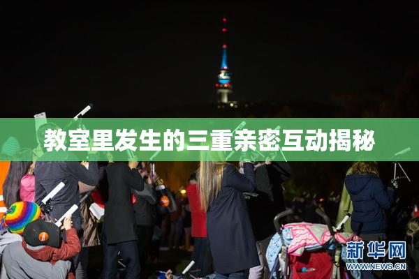 教室里发生的三重亲密互动揭秘