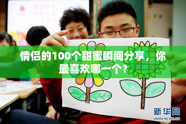 情侣的100个甜蜜瞬间分享，你最喜欢哪一个？