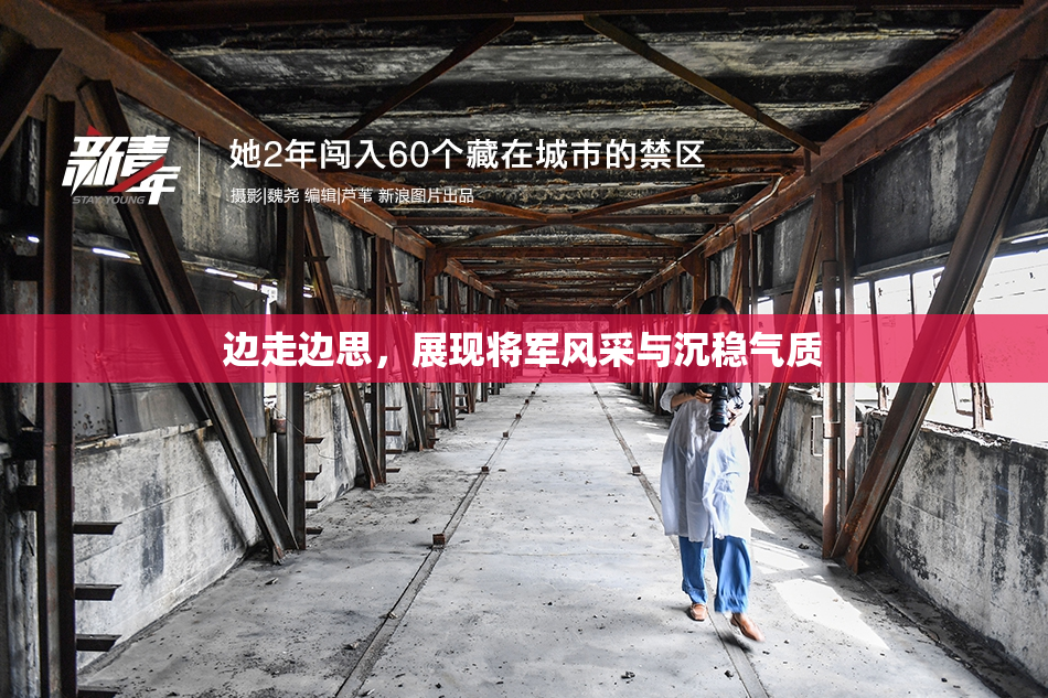 边走边思，展现将军风采与沉稳气质