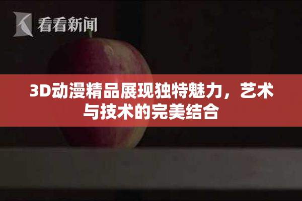 3D动漫精品展现独特魅力，艺术与技术的完美结合
