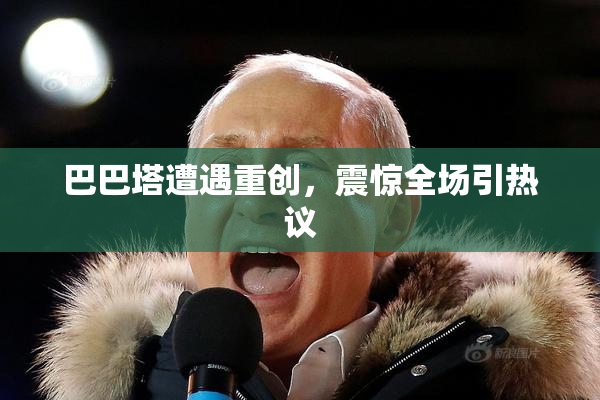 巴巴塔遭遇重创，震惊全场引热议