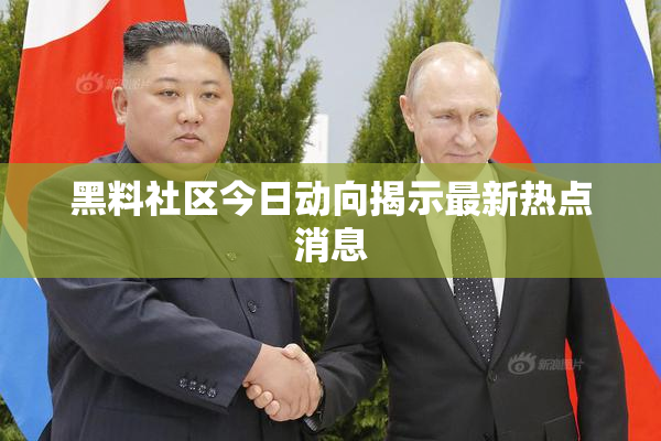 黑料社区今日动向揭示最新热点消息