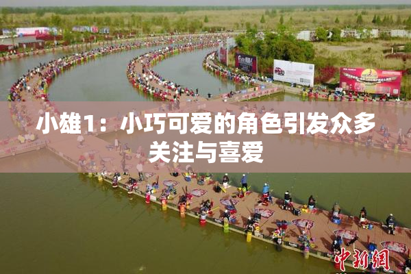 小雄1：小巧可爱的角色引发众多关注与喜爱