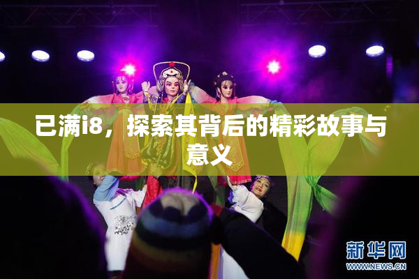 已满i8，探索其背后的精彩故事与意义
