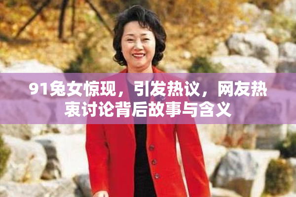 91兔女惊现，引发热议，网友热衷讨论背后故事与含义