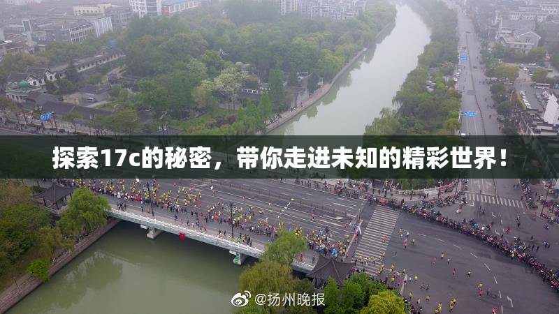 探索17c的秘密，带你走进未知的精彩世界！