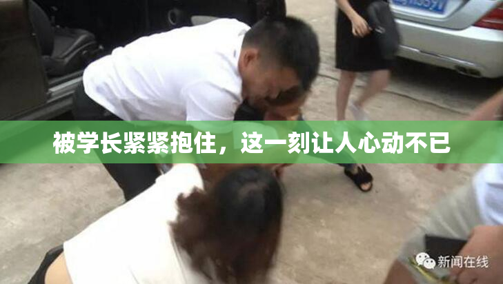 被学长紧紧抱住，这一刻让人心动不已