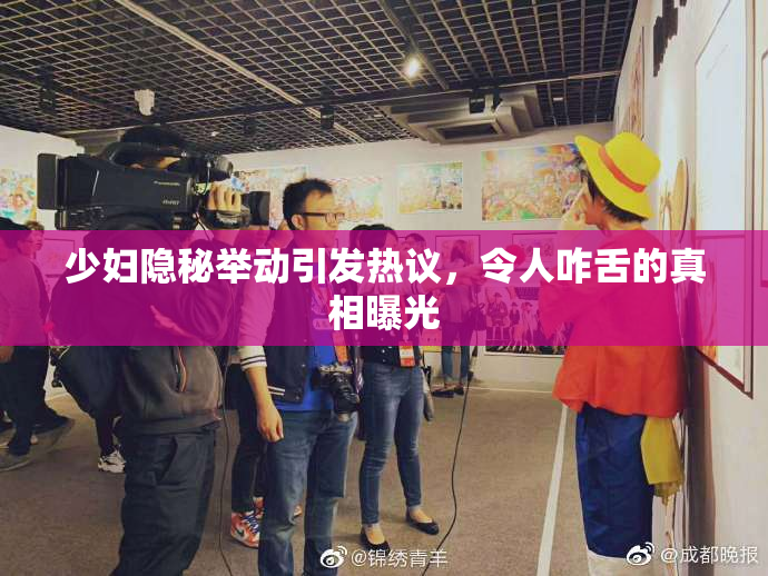 少妇隐秘举动引发热议，令人咋舌的真相曝光