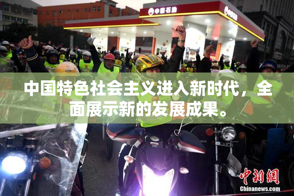 中国特色社会主义进入新时代，全面展示新的发展成果。