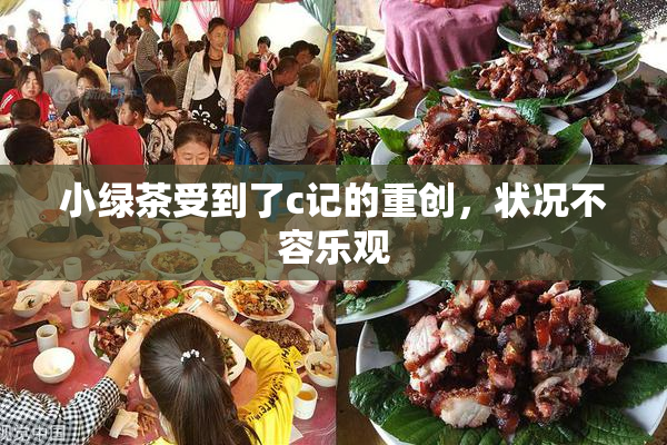 小绿茶受到了c记的重创，状况不容乐观