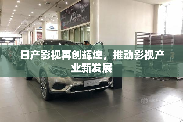 日产影视再创辉煌，推动影视产业新发展