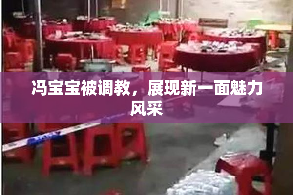 冯宝宝被调教，展现新一面魅力风采