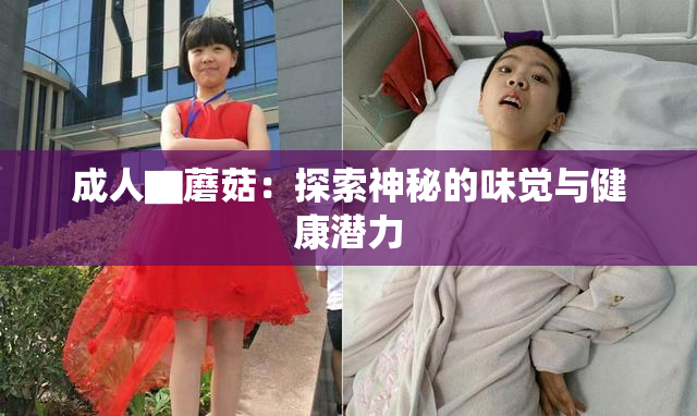 成人▇蘑菇：探索神秘的味觉与健康潜力