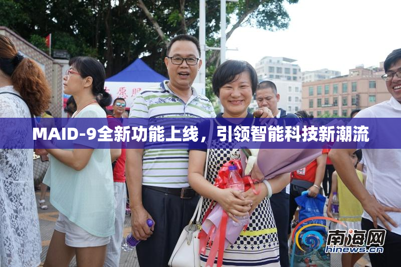 MAID-9全新功能上线，引领智能科技新潮流