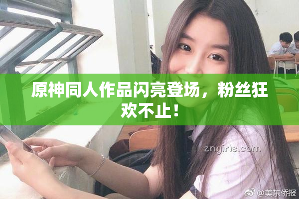 原神同人作品闪亮登场，粉丝狂欢不止！