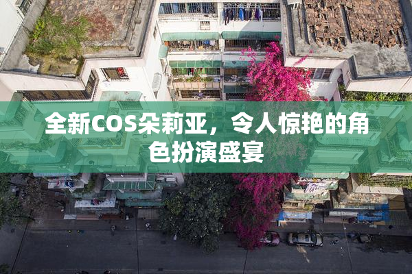 全新COS朵莉亚，令人惊艳的角色扮演盛宴