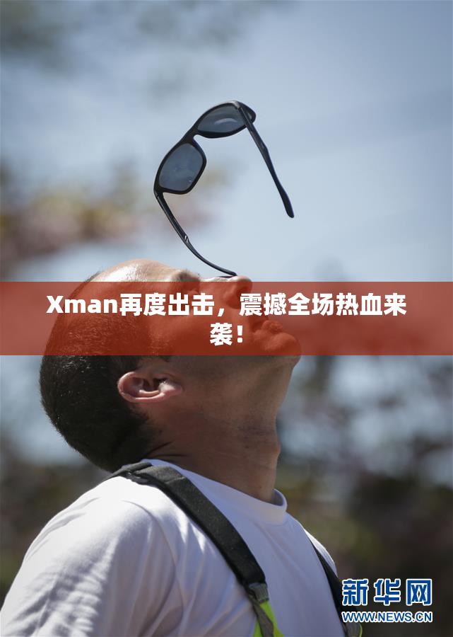Xman再度出击，震撼全场热血来袭！