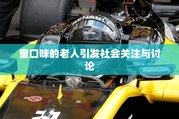 重口味的老人引发社会关注与讨论