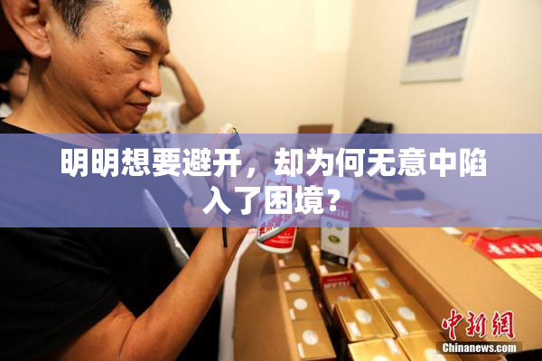 明明想要避开，却为何无意中陷入了困境？