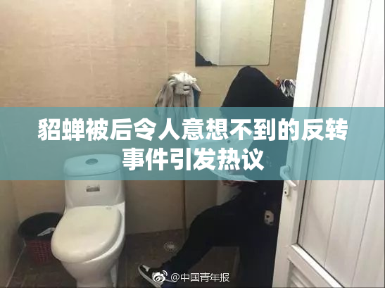 貂蝉被后令人意想不到的反转事件引发热议