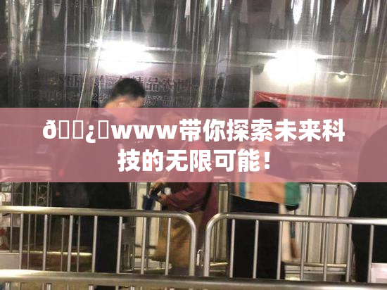 🌿‌www带你探索未来科技的无限可能！