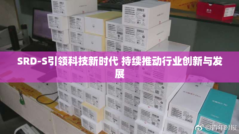 SRD-S引领科技新时代 持续推动行业创新与发展