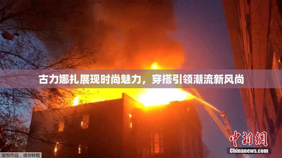 古力娜扎展现时尚魅力，穿搭引领潮流新风尚