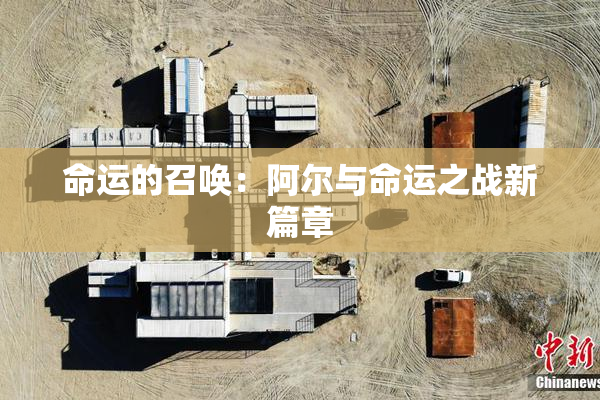 命运的召唤：阿尔与命运之战新篇章