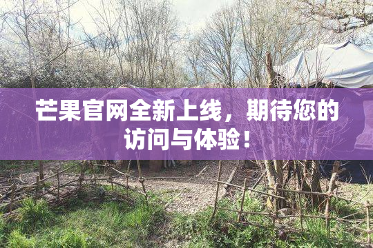 芒果官网全新上线，期待您的访问与体验！